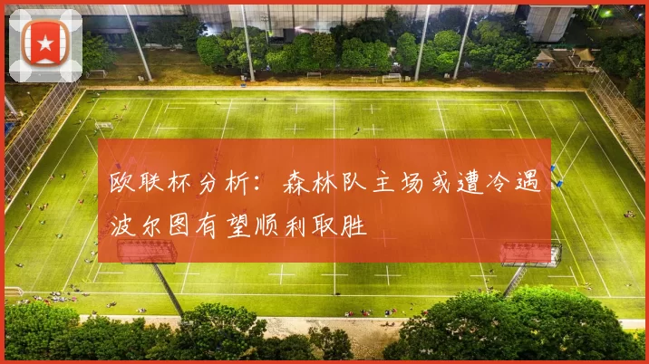 欧联杯分析：森林队主场或遭冷遇波尔图有望顺利取胜